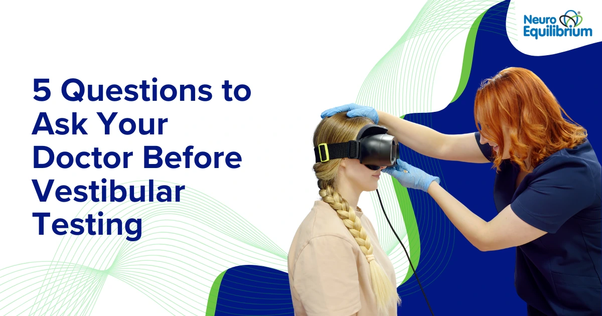 5 Questions to Ask Your Doctor Before Vestibular Testing