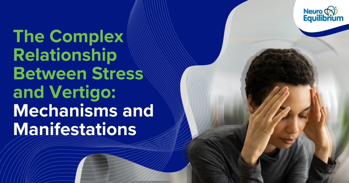 The Complex Relationship Between Stress and Vertigo Mechanisms and Manifestations