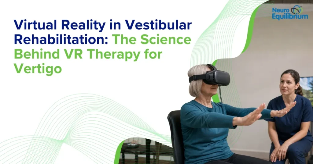 Virtual Reality in Vestibular Rehabilitation The Science Behind VR Therapy for Vertigo
