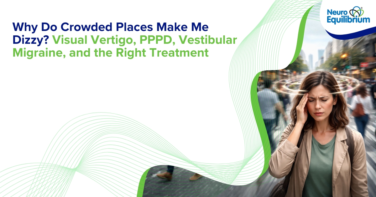 Why Do Crowded Places Make Me Dizzy Visual Vertigo, PPPD, Vestibular Migraine, and the Right Treatment.jpg